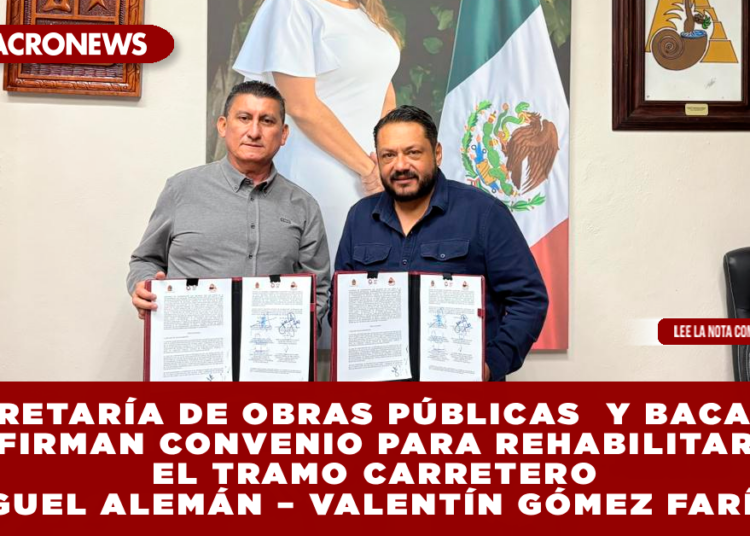 SECRETARÍA DE OBRAS PÚBLICAS  Y BACALAR FIRMAN CONVENIO PARA REHABILITAR EL TRAMO CARRETERO MIGUEL ALEMÁN – VALENTÍN GÓMEZ FARÍAS