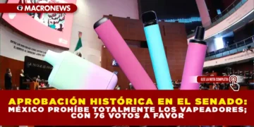 APROBACIÓN HISTÓRICA EN EL SENADO: MÉXICO PROHÍBE TOTALMENTE LOS VAPEADORES; CON 76 VOTOS A FAVOR