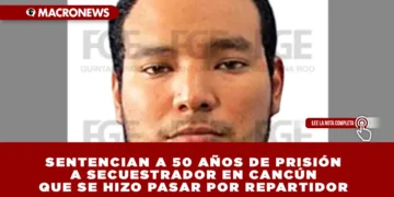 SENTENCIAN A 50 AÑOS DE PRISIÓN A SECUESTRADOR EN CANCÚN QUE SE HIZO PASAR POR REPARTIDOR