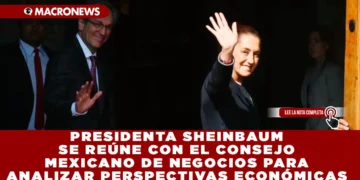 PRESIDENTA SHEINBAUM SE REÚNE CON EL CONSEJO MEXICANO DE NEGOCIOS PARA ANALIZAR PERSPECTIVAS ECONÓMICAS