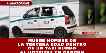 MUERE HOMBRE DE LA TERCERA EDAD DENTRO DE UN TAXI RUMBO AL HOSPITAL EN CANCÚN
