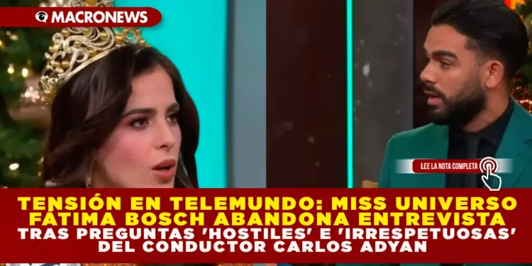 TENSIÓN EN TELEMUNDO: MISS UNIVERSO FÁTIMA BOSCH ABANDONA ENTREVISTA TRAS PREGUNTAS «HOSTILES» E «IRRESPETUOSAS» DEL CONDUCTOR CARLOS ADYAN