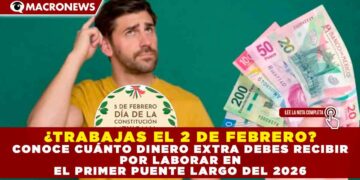 ¿TRABAJAS EL 2 DE FEBRERO? CONOCE CUÁNTO DINERO EXTRA DEBES RECIBIR POR LABORAR EN EL PRIMER PUENTE LARGO DEL 2026