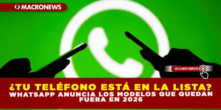 ¿TU TELÉFONO ESTÁ EN LA LISTA? WHATSAPP ANUNCIA LOS MODELOS QUE QUEDAN FUERA EN 2026
