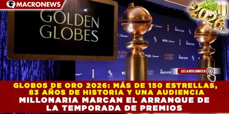 GLOBOS DE ORO 2026: MÁS DE 150 ESTRELLAS, 83 AÑOS DE HISTORIA Y UNA AUDIENCIA MILLONARIA MARCAN EL ARRANQUE DE LA TEMPORADA DE PREMIOS