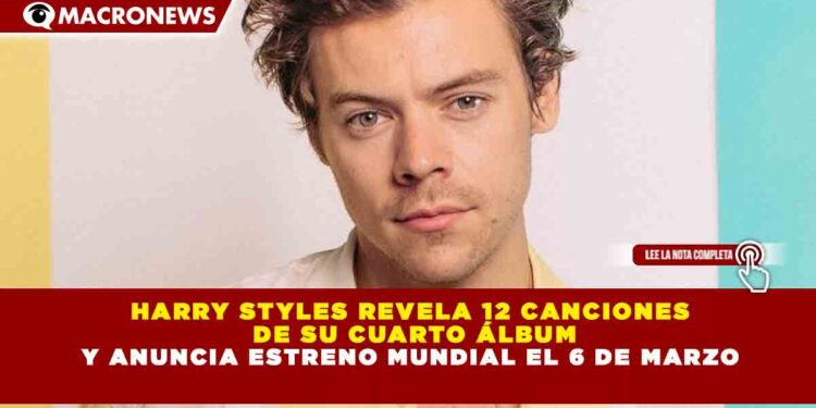 HARRY STYLES REVELA 12 CANCIONES DE SU CUARTO ÁLBUM Y ANUNCIA ESTRENO MUNDIAL EL 6 DE MARZO