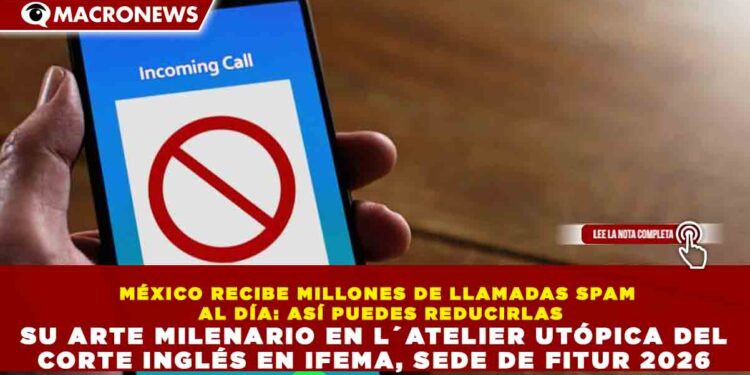 MÉXICO RECIBE MILLONES DE LLAMADAS SPAM AL DÍA: ASÍ PUEDES REDUCIRLAS HASTA EN 80% CON UNA SOLA RESPUESTA