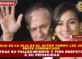 FAMILIA DE LA HIJA DE EL ACTOR TOMMY LEE JONES EMITE COMUNICADO TRAS SU FALLECIMIENTO Y PIDE RESPETO A SU PRIVACIDAD