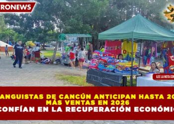 TIANGUISTAS DE CANCÚN ANTICIPAN HASTA 20% MÁS VENTAS EN 2026 Y CONFÍAN EN LA RECUPERACIÓN ECONÓMICA