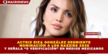 ACTRIZ EIZA GONZÁLEZ DESMIENTE  NOMINACIÓN A LOS RAZZIES 2026 Y SEÑALA “0 VERIFICACIÓN” EN MEDIOS MEXICANOS