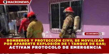 BOMBEROS Y PROTECCIÓN CIVIL SE MOVILIZAN POR APARENTE EXPLOSIÓN DE 1 TANQUE DE GAS; ACTIVAN PROTOCOLO DE EMERGENCIA