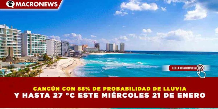 CANCÚN CON 88% DE PROBABILIDAD DE LLUVIA Y HASTA 27 °C ESTE MIÉRCOLES 21 DE ENERO