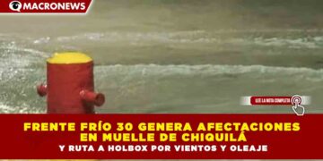 FRENTE FRÍO 30 GENERA AFECTACIONES  EN MUELLE DE CHIQUILÁ Y RUTA A HOLBOX POR VIENTOS Y OLEAJE