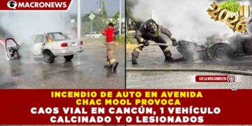 INCENDIO DE AUTO EN AVENIDA CHAC MOOL PROVOCA CAOS VIAL EN CANCÚN, 1 VEHÍCULO CALCINADO Y 0 LESIONADOS