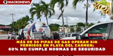 MÁS DE 50 PIPAS DE GAS OPERAN SIN PERMISOS EN PLAYA DEL CARMEN; 60% NO CUMPLE NORMAS DE SEGURIDAD