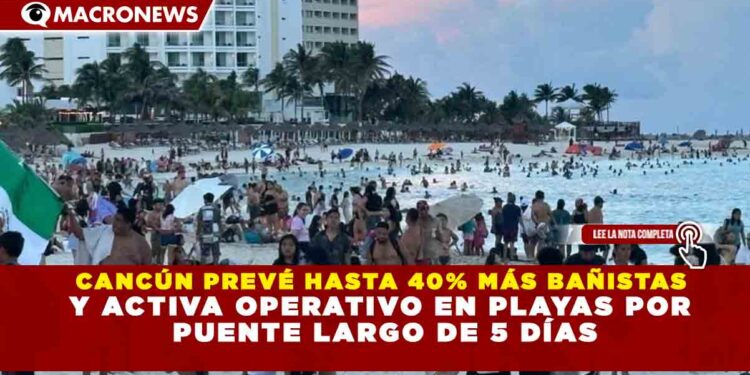 CANCÚN PREVÉ HASTA 40% MÁS BAÑISTAS Y ACTIVA OPERATIVO EN PLAYAS POR PUENTE LARGO DE 5 DÍAS