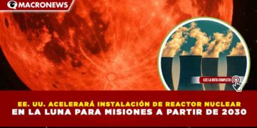 EE. UU. ACELERARÁ INSTALACIÓN DE REACTOR NUCLEAR EN LA LUNA PARA MISIONES A PARTIR DE 2030