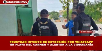 FRUSTRAN INTENTO DE EXTORSIÓN POR WHATSAPP  EN PLAYA DEL CARMEN Y ALERTAN A LA CIUDADANÍA
