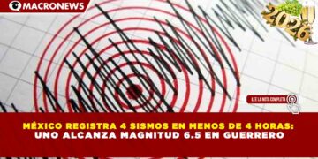 MÉXICO REGISTRA 4 SISMOS EN MENOS DE 4 HORAS: UNO ALCANZA MAGNITUD 6.5 EN GUERRERO