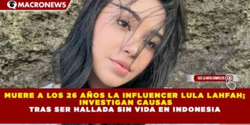 MUERE A LOS 26 AÑOS LA INFLUENCER LULA LAHFAH;  INVESTIGAN CAUSAS TRAS SER HALLADA SIN VIDA EN INDONESIA