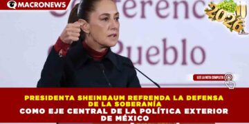 PRESIDENTA SHEINBAUM REFRENDA LA DEFENSA DE LA SOBERANÍA COMO EJE CENTRAL DE LA POLÍTICA EXTERIOR DE MÉXICO