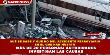 QUÉ SE SABE Y QUÉ NO DEL ACCIDENTE FERROVIARIO EN EL QUE HAN MUERTO MÁS DE 20 PERSONAS: AUTORIDADES INVESTIGAN LAS CAUSAS