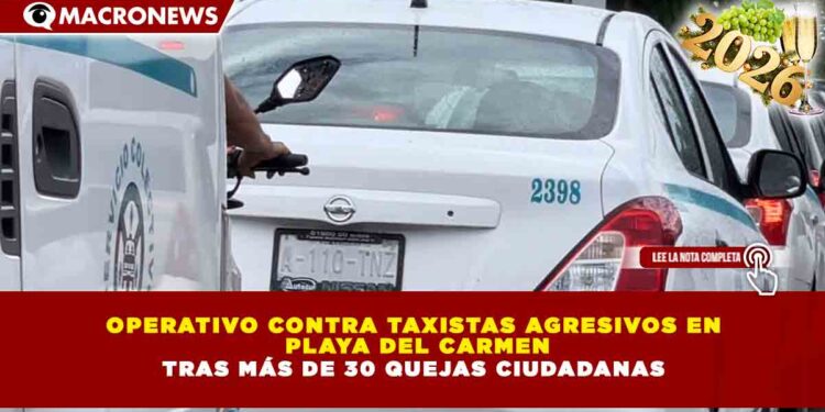 OPERATIVO CONTRA TAXISTAS AGRESIVOS EN  PLAYA DEL CARMEN TRAS MÁS DE 30 QUEJAS CIUDADANAS