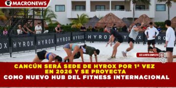 CANCÚN SERÁ SEDE DE HYROX POR 1ª VEZ EN 2026 Y SE PROYECTA COMO NUEVO HUB DEL FITNESS INTERNACIONAL