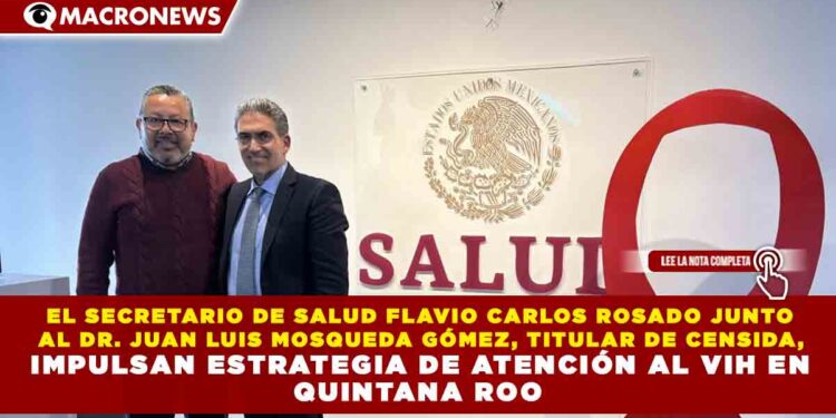 EL SECRETARIO DE SALUD FLAVIO CARLOS ROSADO JUNTO AL DR. JUAN LUIS MOSQUEDA GÓMEZ, TITULAR DE CENSIDA, IMPULSAN ESTRATEGIA DE ATENCIÓN AL VIH EN QUINTANA ROO