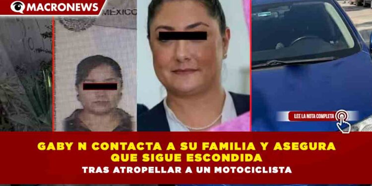 GABY N CONTACTA A SU FAMILIA Y ASEGURA QUE SIGUE ESCONDIDA TRAS ATROPELLAR A UN MOTOCICLISTA