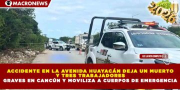 ACCIDENTE EN LA AVENIDA HUAYACÁN DEJA UN MUERTO Y TRES TRABAJADORES GRAVES EN CANCÚN Y MOVILIZA A CUERPOS DE EMERGENCIA