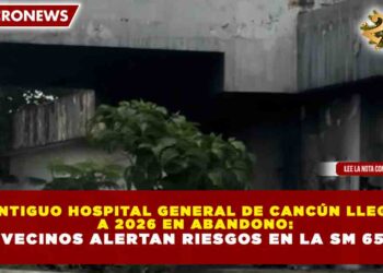 ANTIGUO HOSPITAL GENERAL DE CANCÚN LLEGA A 2026 EN ABANDONO: VECINOS ALERTAN RIESGOS EN LA SM 65
