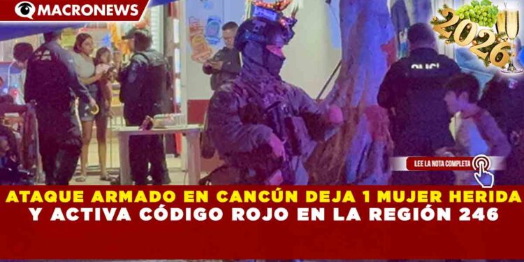 ATAQUE ARMADO EN CANCÚN DEJA 1 MUJER HERIDA Y ACTIVA CÓDIGO ROJO EN LA REGIÓN 246