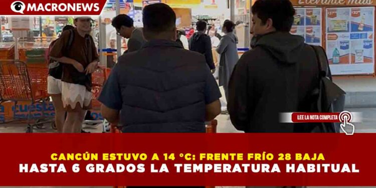 CANCÚN ESTUVO A 14 °C: FRENTE FRÍO 28 BAJA HASTA 6 GRADOS LA TEMPERATURA HABITUAL
