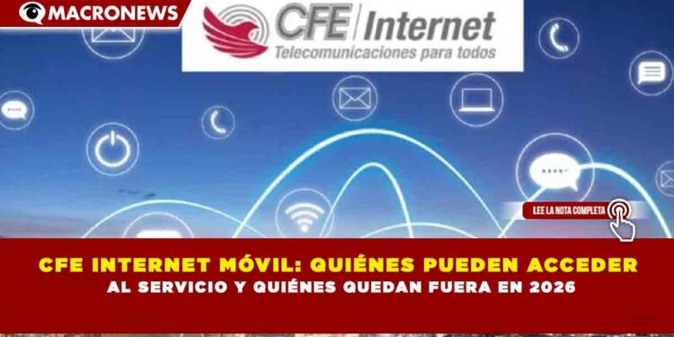 CFE INTERNET MÓVIL: QUIÉNES PUEDEN ACCEDER   AL SERVICIO Y QUIÉNES QUEDAN FUERA EN 2026