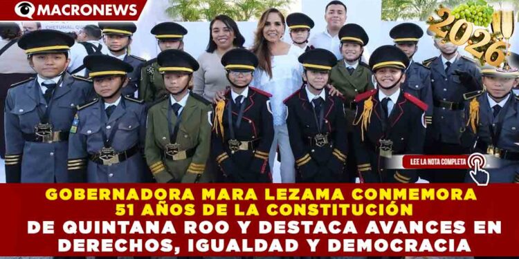 GOBERNADORA MARA LEZAMA CONMEMORA  51 AÑOS DE LA CONSTITUCIÓN  DE QUINTANA ROO Y DESTACA AVANCES EN  DERECHOS, IGUALDAD Y DEMOCRACIA