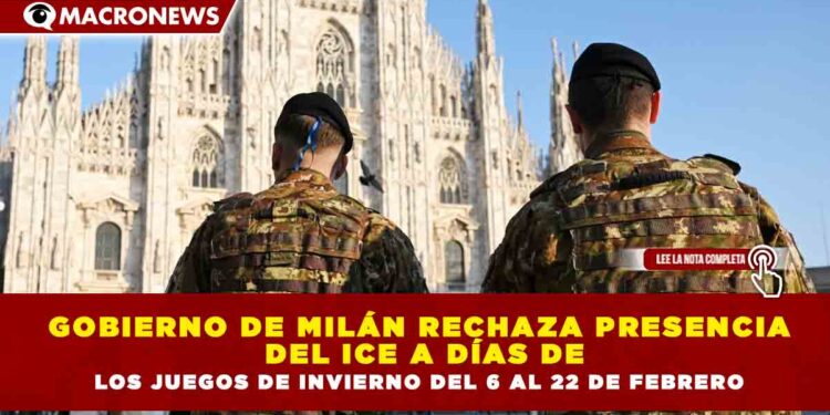 GOBIERNO DE MILÁN RECHAZA PRESENCIA  DEL ICE A DÍAS DE LOS JUEGOS DE INVIERNO DEL 6 AL 22 DE FEBRERO