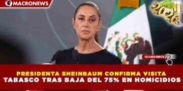 PRESIDENTA SHEINBAUM CONFIRMA VISITA A TABASCO TRAS BAJA DEL 75% EN HOMICIDIOS