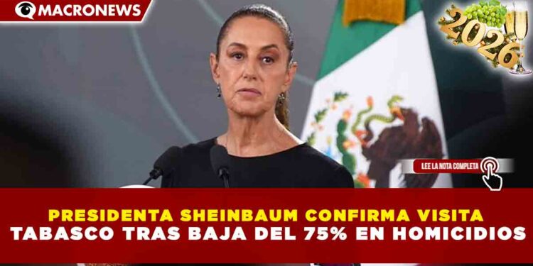 PRESIDENTA SHEINBAUM CONFIRMA VISITA A TABASCO TRAS BAJA DEL 75% EN HOMICIDIOS