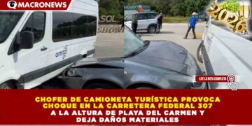 CHOFER DE CAMIONETA TURÍSTICA PROVOCA CHOQUE EN LA CARRETERA FEDERAL 307 A LA ALTURA DE PLAYA DEL CARMEN Y DEJA DAÑOS MATERIALES