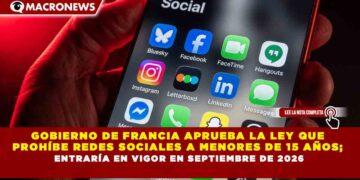 GOBIERNO DE FRANCIA APRUEBA LA LEY QUE PROHÍBE REDES SOCIALES A MENORES DE 15 AÑOS; ENTRARÍA EN VIGOR EN SEPTIEMBRE DE 2026