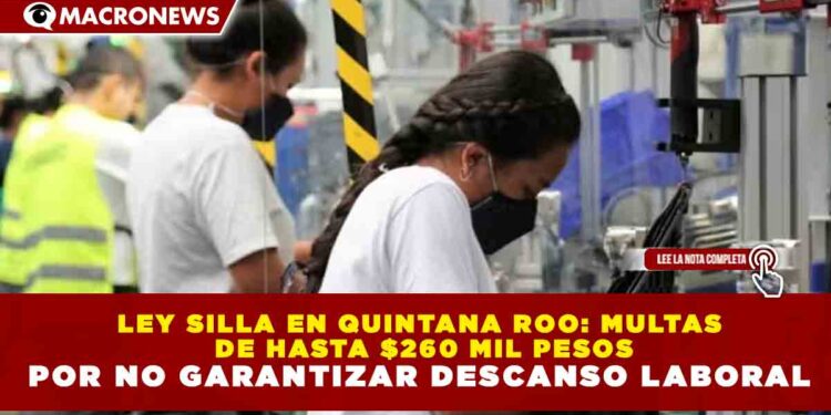 LEY SILLA EN QUINTANA ROO: MULTAS DE HASTA $260 MIL PESOS POR NO GARANTIZAR DESCANSO LABORAL