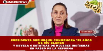 PRESIDENTA SHEINBAUM CONMEMORA 119 AÑOS DE RÍO BLANCO Y DEVELA 6 ESTATUAS DE MUJERES INDÍGENAS EN PASEO DE LA REFORMA