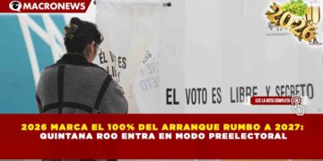 2026 MARCA EL 100% DEL ARRANQUE RUMBO A 2027: QUINTANA ROO ENTRA EN MODO PREELECTORAL
