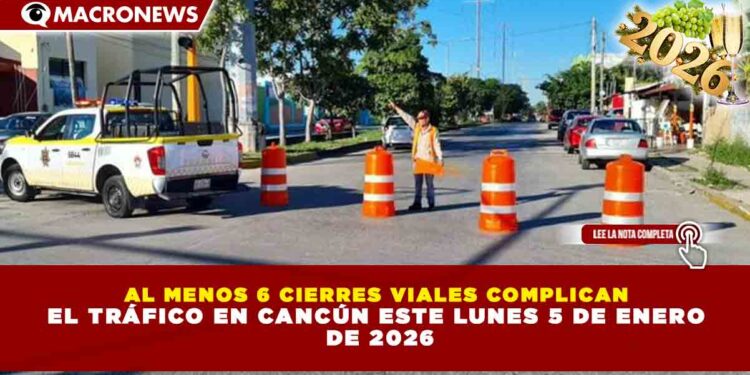AL MENOS 6 CIERRES VIALES COMPLICAN EL TRÁFICO EN CANCÚN ESTE LUNES 5 DE ENERO DE 2026