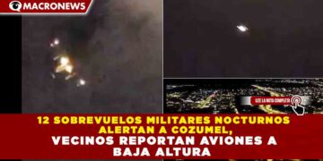 12 SOBREVUELOS MILITARES NOCTURNOS  ALERTAN A COZUMEL,  VECINOS REPORTAN AVIONES A  BAJA ALTURA