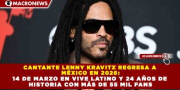CANTANTE LENNY KRAVITZ REGRESA A  MÉXICO EN 2026: 14 DE MARZO EN VIVE LATINO Y 24 AÑOS DE  HISTORIA CON MÁS DE 55 MIL FANS