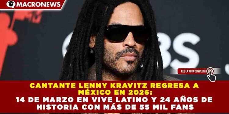 CANTANTE LENNY KRAVITZ REGRESA A  MÉXICO EN 2026: 14 DE MARZO EN VIVE LATINO Y 24 AÑOS DE  HISTORIA CON MÁS DE 55 MIL FANS