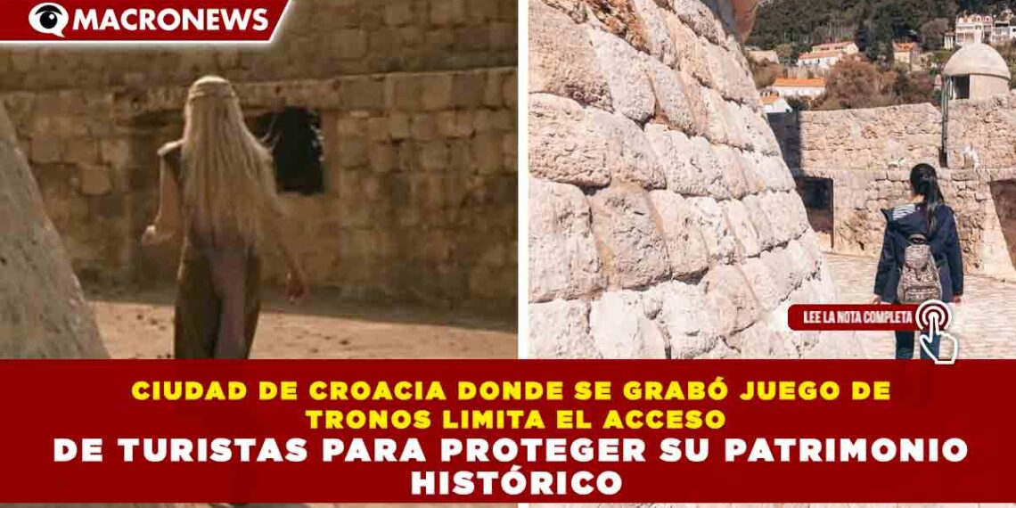 CIUDAD DE CROACIA DONDE SE GRABÓ JUEGO DE TRONOS LIMITA EL ACCESO DE TURISTAS PARA PROTEGER SU PATRIMONIO HISTÓRICO