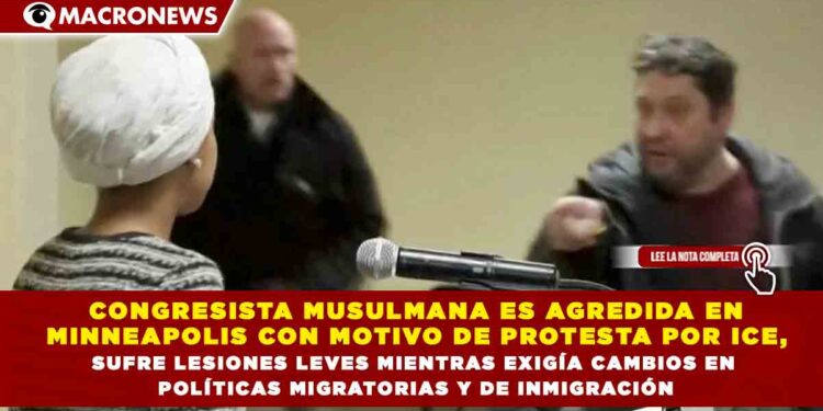 CONGRESISTA MUSULMANA ES AGREDIDA EN MINNEAPOLIS CON MOTIVO DE PROTESTA POR ICE, SUFRE LESIONES LEVES MIENTRAS EXIGÍA CAMBIOS EN POLÍTICAS MIGRATORIAS Y DE INMIGRACIÓN